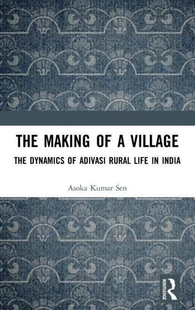 The Making of a Village : The Dynamics of Adivasi Rural Life in India, Hardback Book