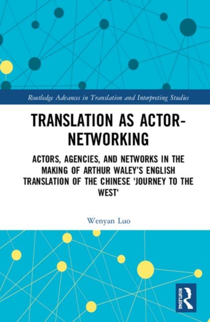 Translation as Actor-Networking : Actors, Agencies, and Networks in the Making of Arthur Waley’s English Translation of the Chinese 'Journey to the West', Hardback Book