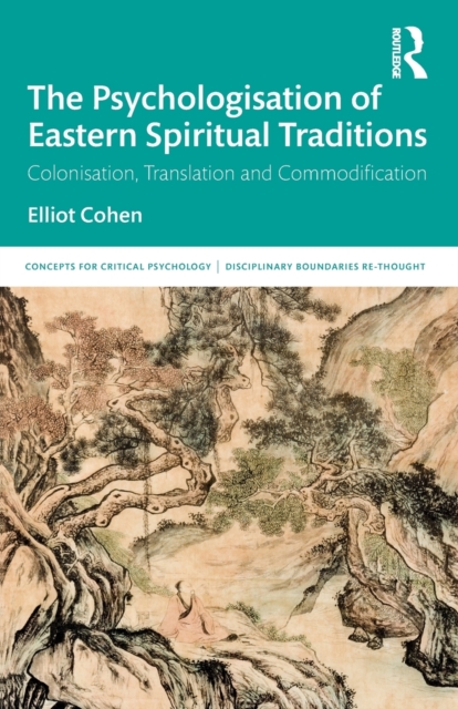 The Psychologisation of Eastern Spiritual Traditions : Colonisation, Translation and Commodification, Paperback / softback Book