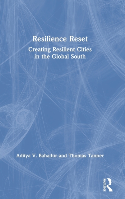 Resilience Reset : Creating Resilient Cities in the Global South, Hardback Book