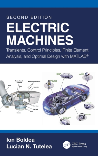 Electric Machines : Transients, Control Principles, Finite Element Analysis, and Optimal Design with MATLAB®, Hardback Book