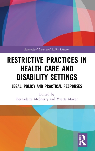 Restrictive Practices in Health Care and Disability Settings : Legal, Policy and Practical Responses, Hardback Book