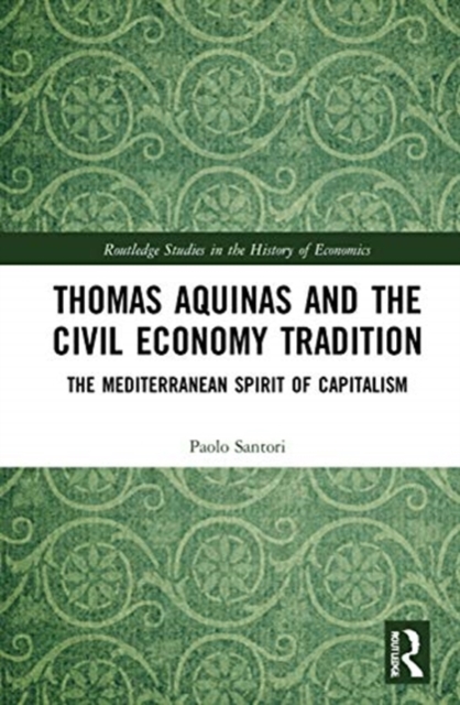 Thomas Aquinas and the Civil Economy Tradition : The Mediterranean Spirit of Capitalism, Hardback Book