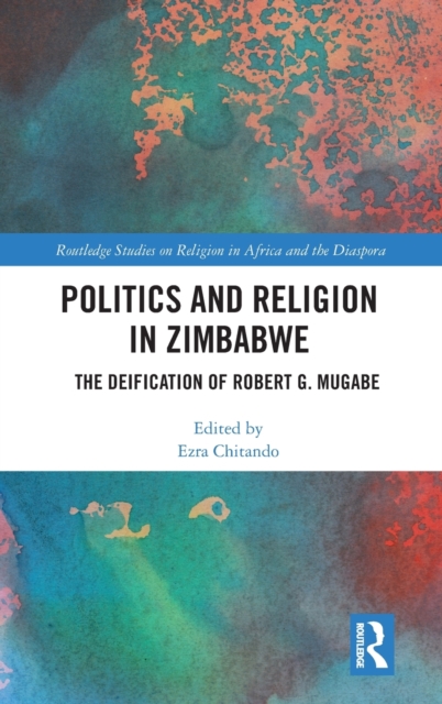Politics and Religion in Zimbabwe : The Deification of Robert G. Mugabe, Hardback Book