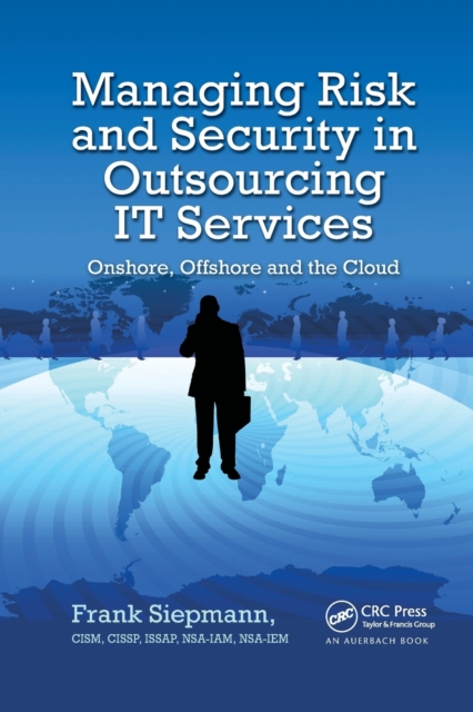 Managing Risk and Security in Outsourcing IT Services : Onshore, Offshore and the Cloud, Paperback / softback Book