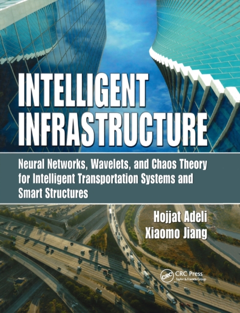 Intelligent Infrastructure : Neural Networks, Wavelets, and Chaos Theory for Intelligent Transportation Systems and Smart Structures, Paperback / softback Book