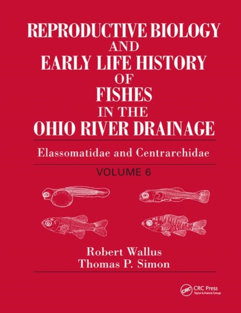 Reproductive Biology and Early Life History of Fishes in the Ohio River Drainage : Elassomatidae and Centrarchidae, Volume 6, Paperback / softback Book