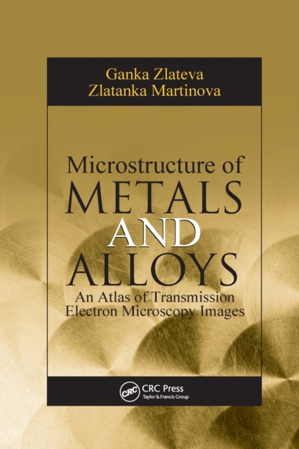 Microstructure of Metals and Alloys : An Atlas of Transmission Electron Microscopy Images, Paperback / softback Book