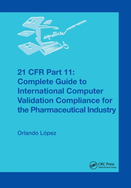 21 CFR Part 11 : Complete Guide to International Computer Validation Compliance for the Pharmaceutical Industry, Paperback / softback Book