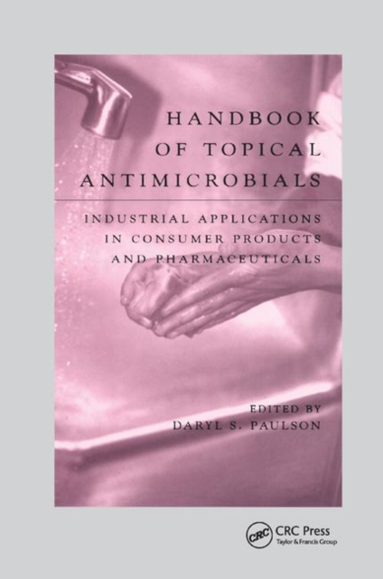 Handbook of Topical Antimicrobials : Industrial Applications in Consumer Products and Pharmaceuticals, Paperback / softback Book