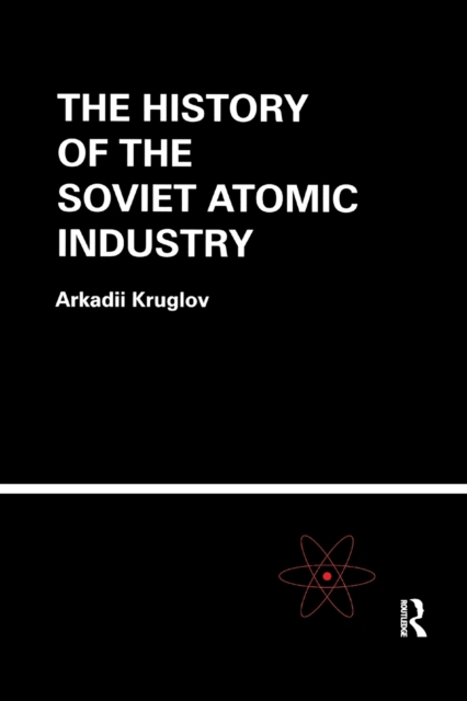 The History of the Soviet Atomic Industry, Paperback / softback Book