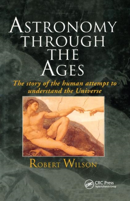 Astronomy Through the Ages : The Story Of The Human Attempt To Understand The Universe, Paperback / softback Book