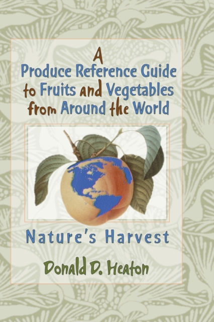 A Produce Reference Guide to Fruits and Vegetables from Around the World : Nature's Harvest, Paperback / softback Book