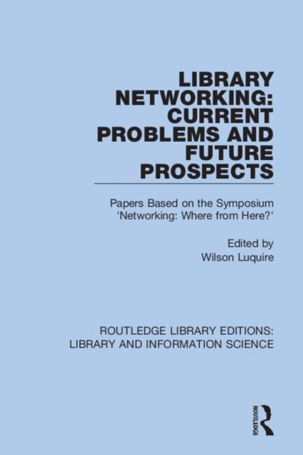 Library Networking : Current Problems and Future Prospects: Papers Based on the Symposium 'Networking: Where from Here?', Hardback Book