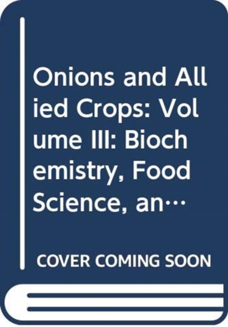 Onions and Allied Crops : Volume III: Biochemistry, Food Science, and Minor Crops, Hardback Book