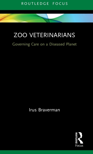 Zoo Veterinarians : Governing Care on a Diseased Planet, Hardback Book