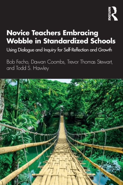 Novice Teachers Embracing Wobble in Standardized Schools : Using Dialogue and Inquiry for Self-Reflection and Growth, Paperback / softback Book