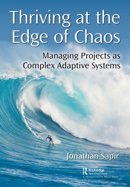 Thriving at the Edge of Chaos : Managing Projects as Complex Adaptive Systems, Paperback / softback Book
