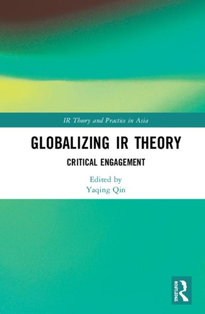 Globalizing IR Theory : Critical Engagement, Hardback Book