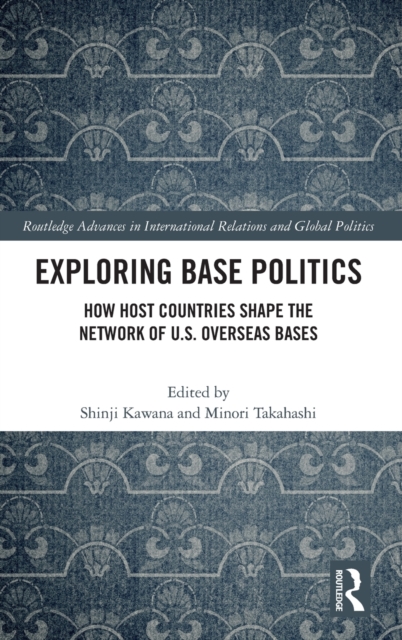 Exploring Base Politics : How Host Countries Shape the Network of U.S. Overseas Bases, Hardback Book