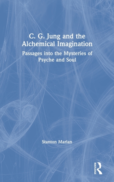 C. G. Jung and the Alchemical Imagination : Passages into the Mysteries of Psyche and Soul, Hardback Book