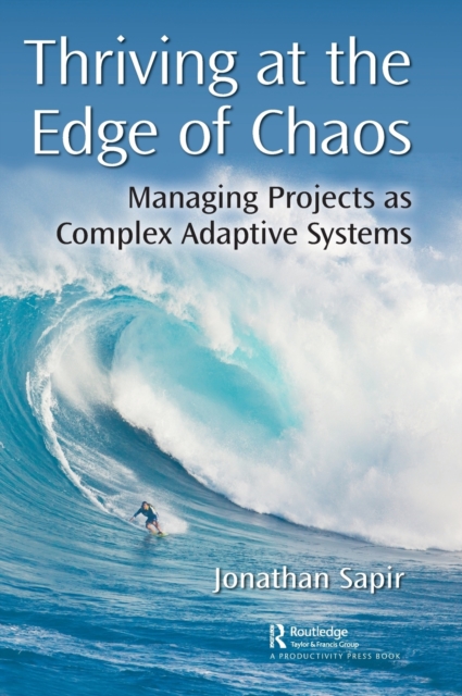 Thriving at the Edge of Chaos : Managing Projects as Complex Adaptive Systems, Hardback Book