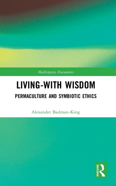 Living-With Wisdom : Permaculture and Symbiotic Ethics, Hardback Book