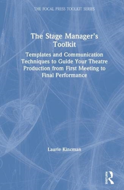 The Stage Manager's Toolkit : Templates and Communication Techniques to Guide Your Theatre Production from First Meeting to Final Performance, Hardback Book