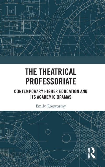 The Theatrical Professoriate : Contemporary Higher Education and Its Academic Dramas, Hardback Book