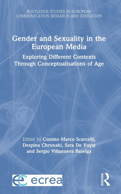 Gender and Sexuality in the European Media : Exploring Different Contexts Through Conceptualisations of Age, Hardback Book