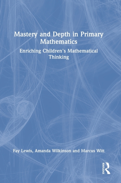 Mastery and Depth in Primary Mathematics : Enriching Children's Mathematical Thinking, Hardback Book