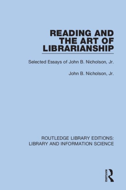 Reading and the Art of Librarianship : Selected Essays of John B. Nicholson, Jr., Hardback Book