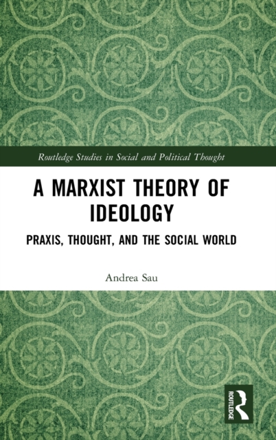 A Marxist Theory of Ideology : Praxis, Thought and the Social World, Hardback Book