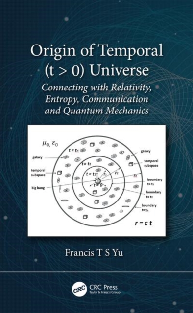 Origin of Temporal (t > 0) Universe : Connecting with Relativity, Entropy, Communication and Quantum Mechanics, Hardback Book