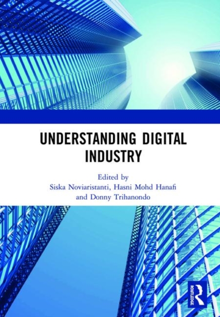 Understanding Digital Industry : Proceedings of the Conference on Managing Digital Industry, Technology and Entrepreneurship (CoMDITE 2019), July 10-11, 2019, Bandung, Indonesia, Hardback Book