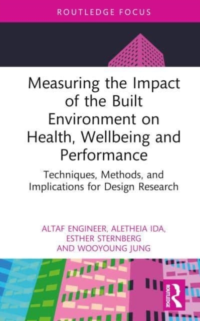 Measuring the Impact of the Built Environment on Health, Wellbeing, and Performance : Techniques, Methods, and Implications for Design Research, Hardback Book