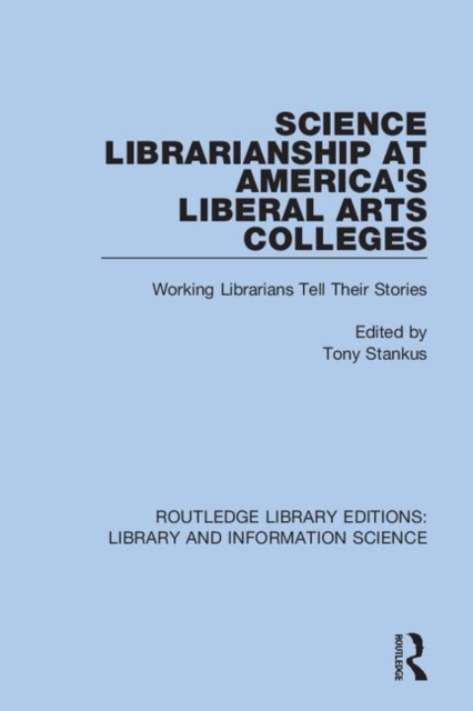 Science Librarianship at America's Liberal Arts Colleges : Working Librarians Tell Their Stories, Hardback Book