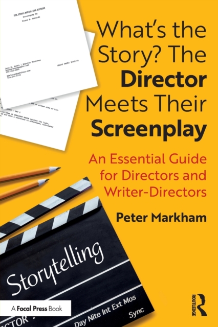 What’s the Story? The Director Meets Their Screenplay : An Essential Guide for Directors and Writer-Directors, Paperback / softback Book