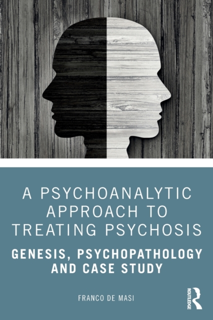 A Psychoanalytic Approach to Treating Psychosis : Genesis, Psychopathology and Case Study, Paperback / softback Book
