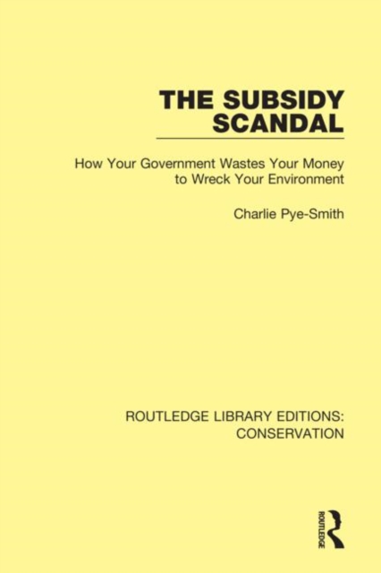 The Subsidy Scandal : How Your Government Wastes Your Money to Wreck Your Environment, Hardback Book