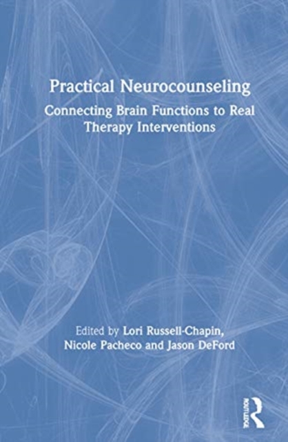 Practical Neurocounseling : Connecting Brain Functions to Real Therapy Interventions, Hardback Book