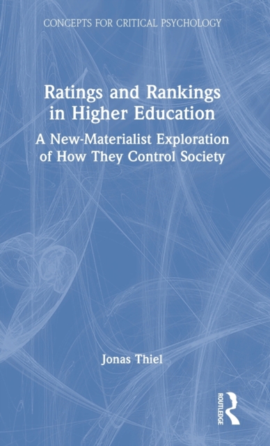 Ratings and Rankings in Higher Education : A New-Materialist Exploration of How They Control Society, Hardback Book