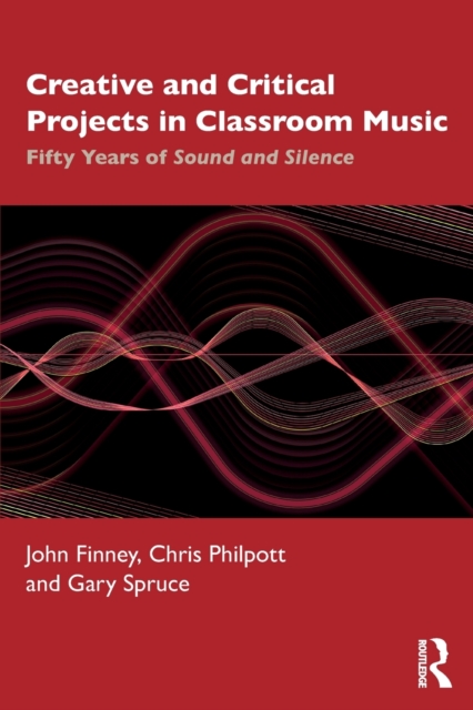 Creative and Critical Projects in Classroom Music : Fifty Years of Sound and Silence, Paperback / softback Book