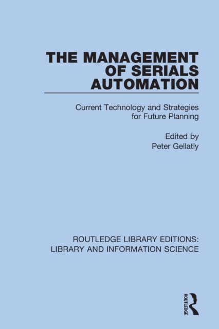 The Management of Serials Automation : Current Technology and Strategies for Future Planning, Paperback / softback Book