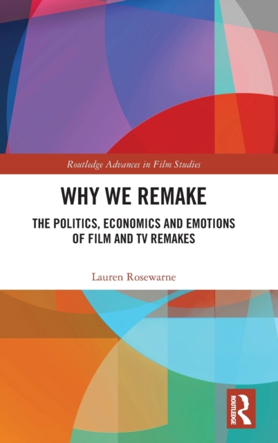 Why We Remake : The Politics, Economics and Emotions of Film and TV Remakes, Hardback Book