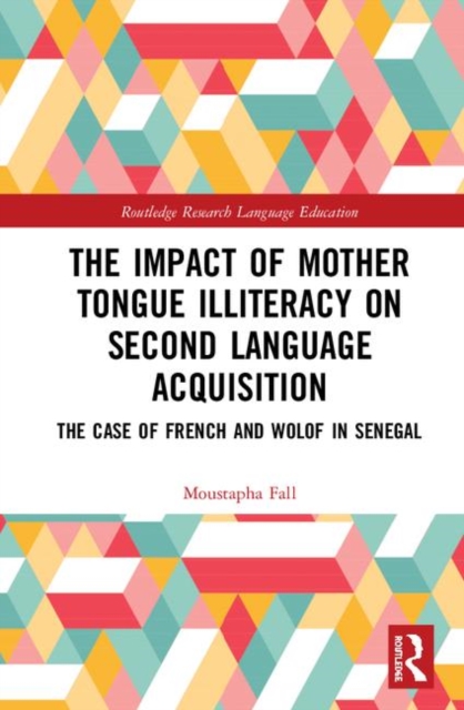 The Impact of Mother Tongue Illiteracy on Second Language Acquisition : The Case of French and Wolof in Senegal, Hardback Book