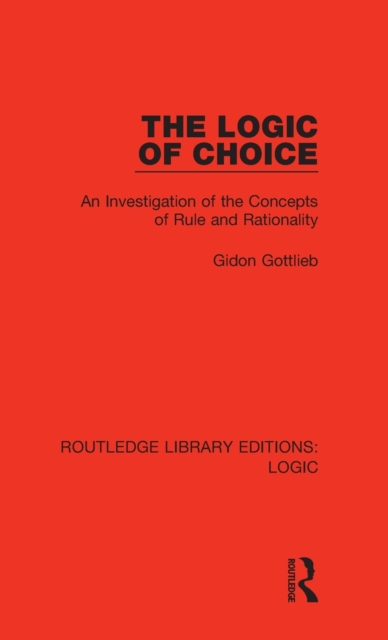 The Logic of Choice : An Investigation of the Concepts of Rule and Rationality, Hardback Book
