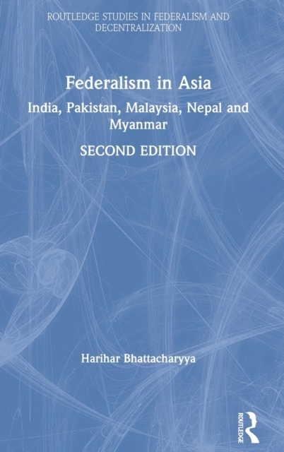 Federalism in Asia : India, Pakistan, Malaysia, Nepal and Myanmar, Hardback Book