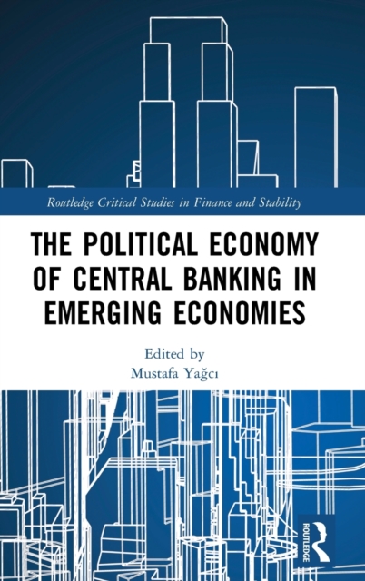 The Political Economy of Central Banking in Emerging Economies, Hardback Book