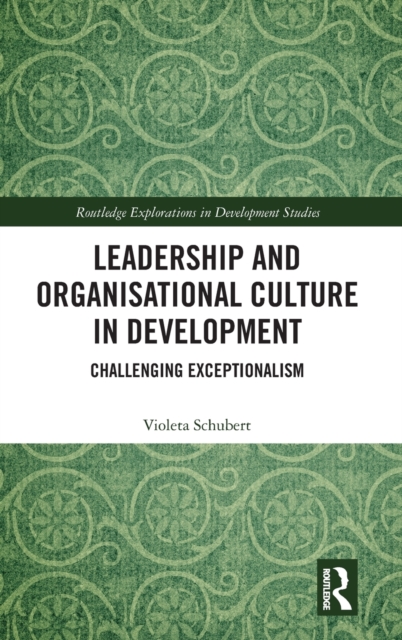 Leadership and Organisational Culture in Development : Challenging Exceptionalism, Hardback Book